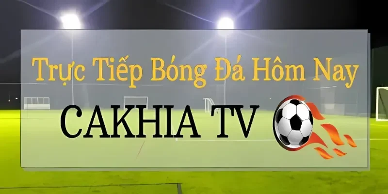 Trực Tiếp Bóng Đá CAKHIA TV - Hàng Ngàn Trận Đấu Hấp Dẫn 